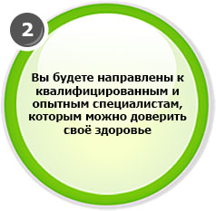 Вы будете направлены к квалифицированным опытным специалистам, которым можно доверить своё здоровье