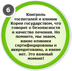 Контроль госпиталей и клиник Кореи государством, что говорит о безопасности и качестве лечения. Но помните, мы знаем, какие клиники сертифицированы и аккредитованы, а какие нет. Это важный момент!